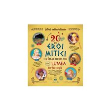 ARC 20 de eroi mitici extraordinari din lumea intreaga